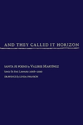 And They Called It Horizon, Santa Fe Poems by Martinez, Valerie