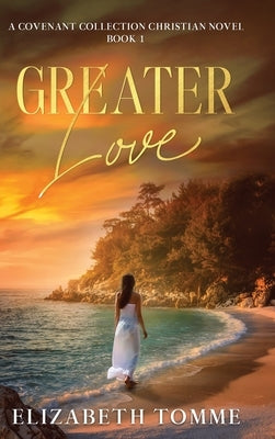 Greater Love: A Covenant Collection Christian Novel, Book 1 by Tomme, Elizabeth