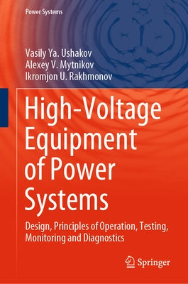 High-Voltage Equipment of Power Systems: Design, Principles of Operation, Testing, Monitoring and Diagnostics by Ushakov, Vasily Ya