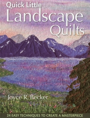 Quick Little Landscape Quilts: 24 Easy Techniques to Create a Materpiece by Becker, Joyce R.