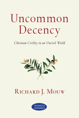 Uncommon Decency: Christian Civility in an Uncivil World (Revised and Expanded) by Mouw, Richard J.