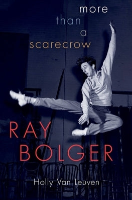 Ray Bolger: More Than a Scarecrow by Van Leuven, Holly