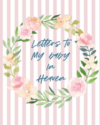 Letters To Baby In Heaven: A Diary Of All The Things I Wish I Could Say Newborn Memories Grief Journal Loss of a Baby Sorrowful Season Forever In by Larson, Patricia