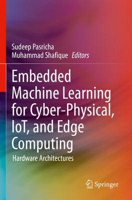 Embedded Machine Learning for Cyber-Physical, Iot, and Edge Computing: Hardware Architectures by Pasricha, Sudeep