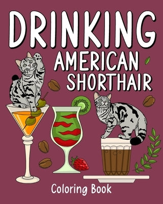 Drinking American Shorthair Coloring Book: Animal Painting Pages with Many Coffee and Cocktail Drinks Recipes by Paperland