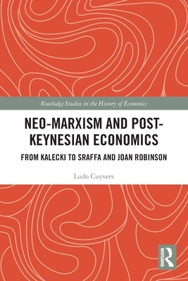 Neo-Marxism and Post-Keynesian Economics: From Kalecki to Sraffa and Joan Robinson by Cuyvers, Ludo