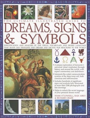 The Ultimate Illustrated Guide to Dreams Signs & Symbols: Identification and Analysis of the Visual Vocabulary and Secret Language That Shapes Our Tho by O'Connell, Mark