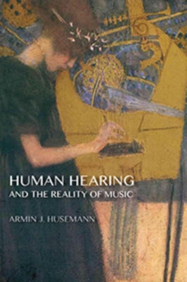 Human Hearing and the Reality of Music by Husemann, Armin J.