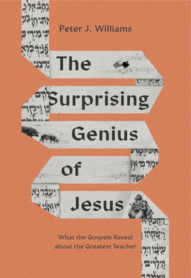 The Surprising Genius of Jesus: What the Gospels Reveal about the Greatest Teacher by Williams, Peter J.