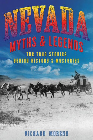 Nevada Myths and Legends: The True Stories behind History's Mysteries by Moreno, Richard