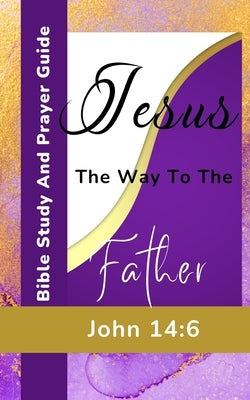 Jesus The Way To The Father - John 14-6 - Bible Study And Prayer Guide: Purple Lavender Gold Brown White Book Cover Design by Yoktan, Yefet