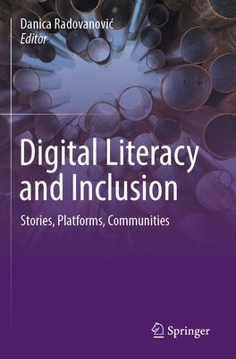 Digital Literacy and Inclusion: Stories, Platforms, Communities by Radovanovic, Danica