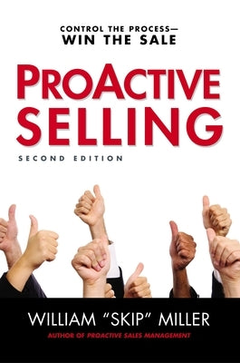 Proactive Selling: Control the Process--Win the Sale by Miller, William