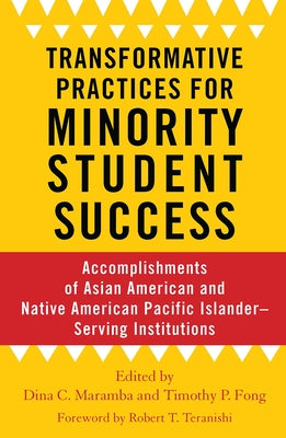 Transformative Practices for Minority Student Success: Accomplishments of Asian American and Native American Pacific Islander-Serving Institutions by Maramba, Dina C.