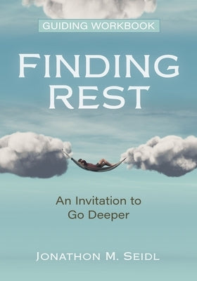 Finding Rest Guiding Workbook: An Invitation to Go Deeper by Seidl, Jonathon