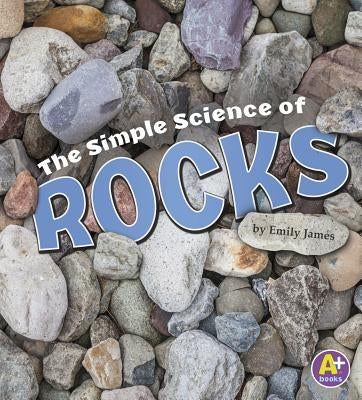 The Simple Science of Rocks by James, Emily