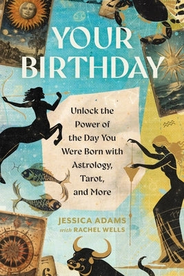 Your Birthday: Unlock the Power of the Day You Were Born with Astrology, Tarot, and More by Adams, Jessica