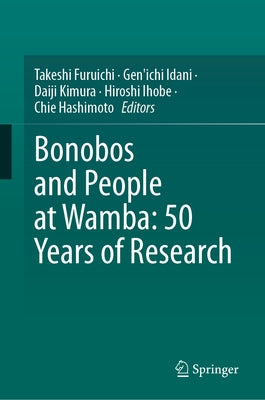 Bonobos and People at Wamba: 50 Years of Research by Furuichi, Takeshi