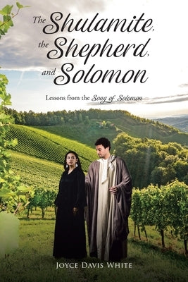 The Shulamite, the Shepherd, and Solomon: Lessons from the Song of Solomon by White, Joyce Davis