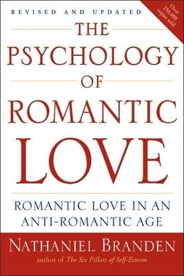 The Psychology of Romantic Love: Romantic Love in an Anti-Romantic Age by Branden, Nathaniel