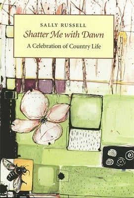 Shatter Me with Dawn: A Celebration of Country Life by Russell, Sally