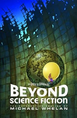 Beyond Science Fiction: The Alternative Realism of Michael Whelan by Whelan, Michael