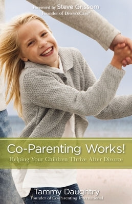 Co-Parenting Works!: Helping Your Children Thrive After Divorce by Daughtry, Tammy G.