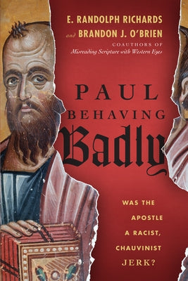 Paul Behaving Badly: Was the Apostle a Racist, Chauvinist Jerk? by Richards, E. Randolph