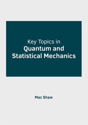 Key Topics in Quantum and Statistical Mechanics by Shaw, Mac