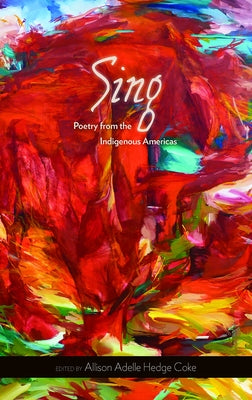 Sing: Poetry from the Indigenous Americas Volume 68 by Hedge Coke, Allison Adelle