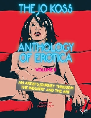 The Jo Koss Anthology of Erotica, Volume II: An Artist's Journey through The Industry and The Art by Koss, Jo