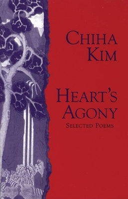 Heart's Agony: Selected Poems of Chiha Kim by Kim, Chiha