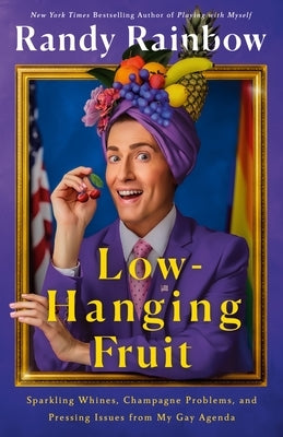 Low-Hanging Fruit: Sparkling Whines, Champagne Problems, and Pressing Issues from My Gay Agenda by Rainbow, Randy