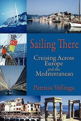 Sailing There: Cruising Across Europe and the Mediterranean by Vellinga, Patricia A.