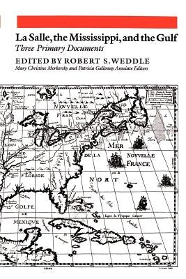 La Salle, the Mississippi, and the Gulf: Three Primary Documents by Weddle, Robert S.