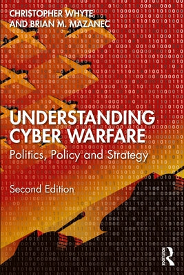 Understanding Cyber-Warfare: Politics, Policy and Strategy by Whyte, Christopher