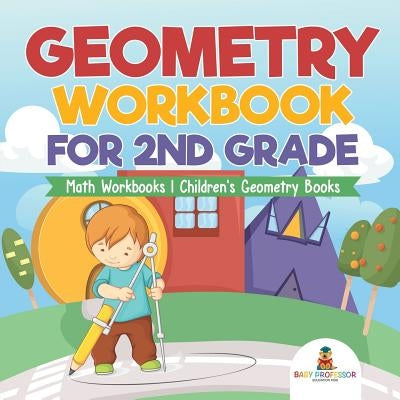 Geometry Workbook for 2nd Grade - Math Workbooks Children's Geometry Books by Baby Professor