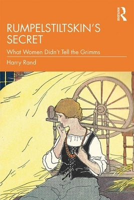 Rumpelstiltskin's Secret: What Women Didn't Tell the Grimms by Rand, Harry