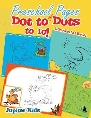 Preschool Pages of Dot to Dots to 10!: Activity Book for 4 Year Old by Jupiter Kids