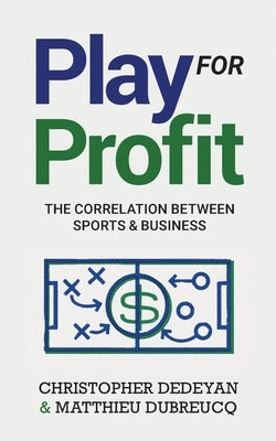 Play For Profit: The Correlation Between Sports and Business by Dedeyan, Christopher