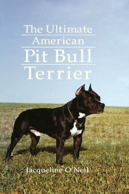 The Ultimate American Pit Bull Terrier by O'Neil, Jacqueline