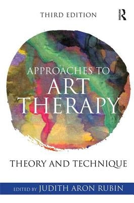 Approaches to Art Therapy: Theory and Technique by Rubin, Judith Aron