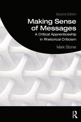 Making Sense of Messages: A Critical Apprenticeship in Rhetorical Criticism by Stoner, Mark