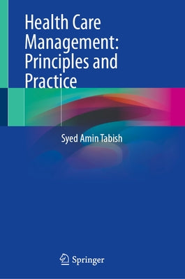 Health Care Management: Principles and Practice by Tabish, Syed Amin