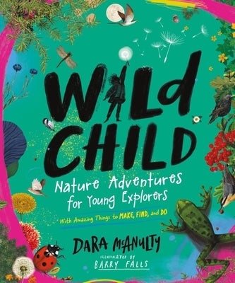 Wild Child: Nature Adventures for Young Explorers - With Amazing Things to Make, Find, and Do by McAnulty, Dara