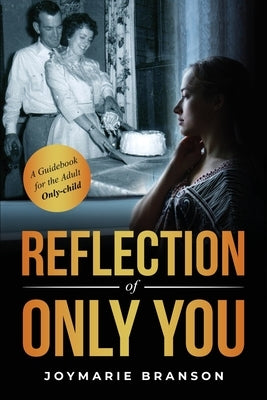 Reflection of Only You: A Guidebook for the Adult Only-Child by Branson, Joymarie