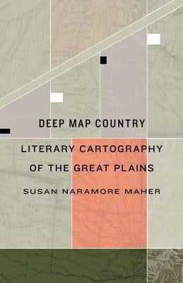 Deep Map Country: Literary Cartography of the Great Plains by Maher, Susan Naramore