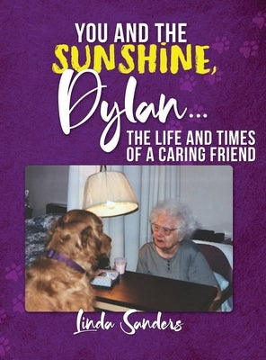 You and the Sunshine, Dylan...The Life and Times of a Caring Friend by Sanders, Linda