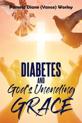 Diabetes and God's Unending Grace by Worley, Pamela Diane Vance