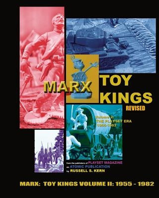 Marx Toy Kings Volume II: History of the World's Greatest Toy Maker (1955-1982) by Kern, Russell S.